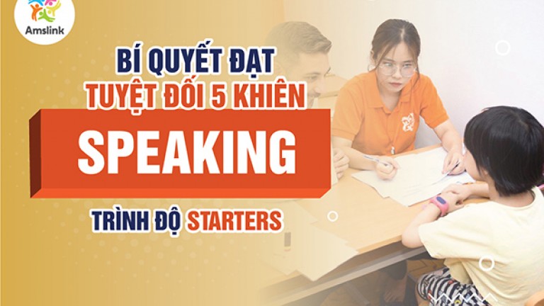 BÍ QUYẾT ĐẠT TUYỆT ĐỐI 5 KHIÊN - KỸ NĂNG SPEAKING - TRÌNH ĐỘ STARTERS